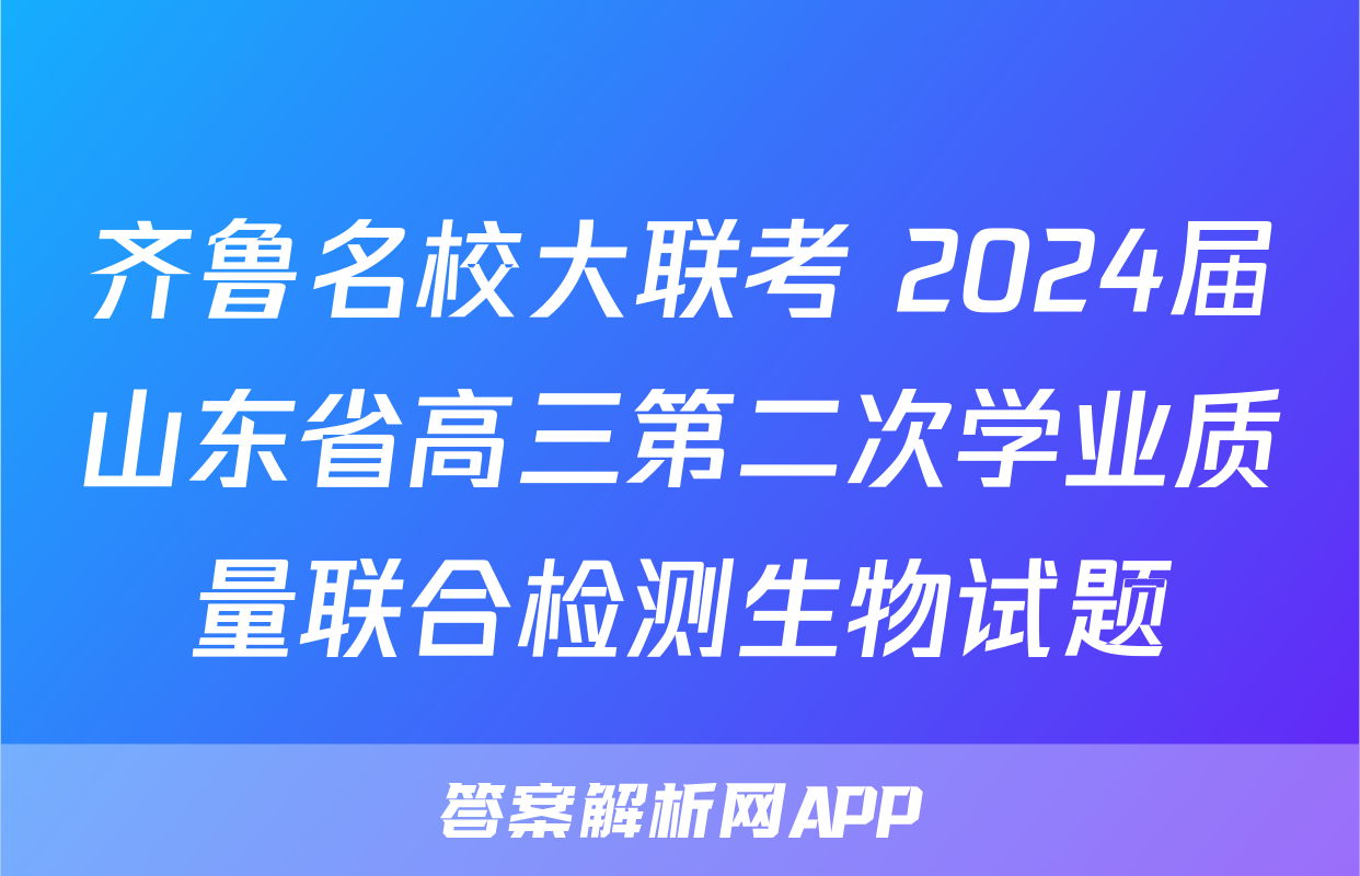 齐鲁名校大联考 2024届山东省高三第二次学业质量联合检测生物试题