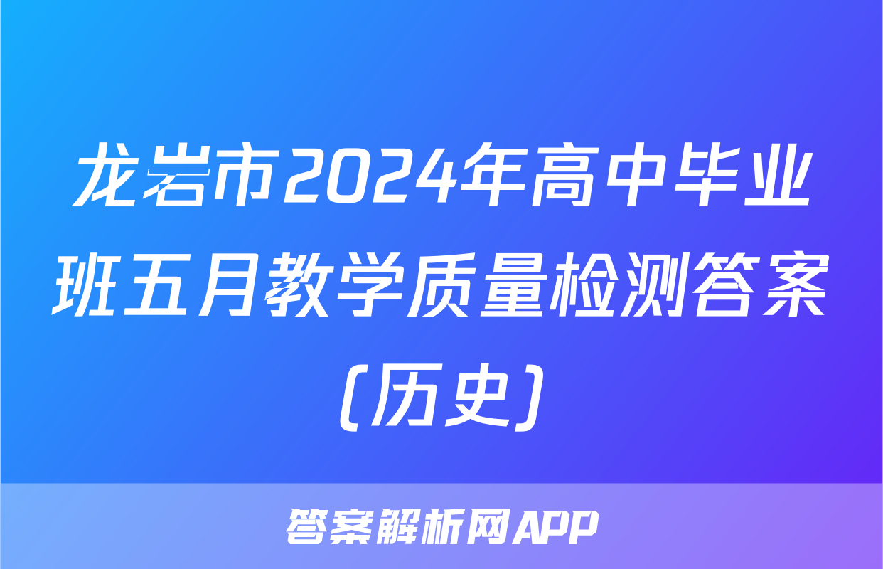 龙岩市2024年高中毕业班五月教学质量检测答案(历史)