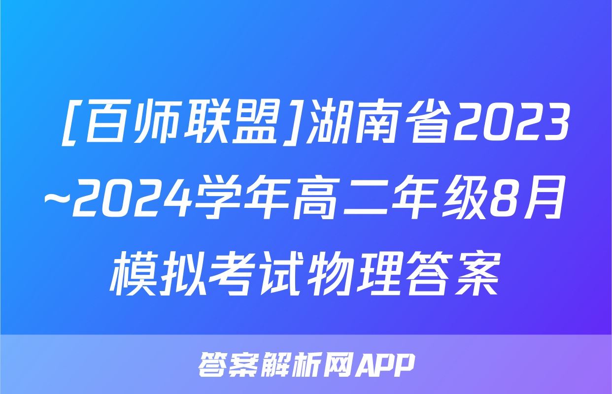  [百师联盟]湖南省2023~2024学年高二年级8月模拟考试物理答案