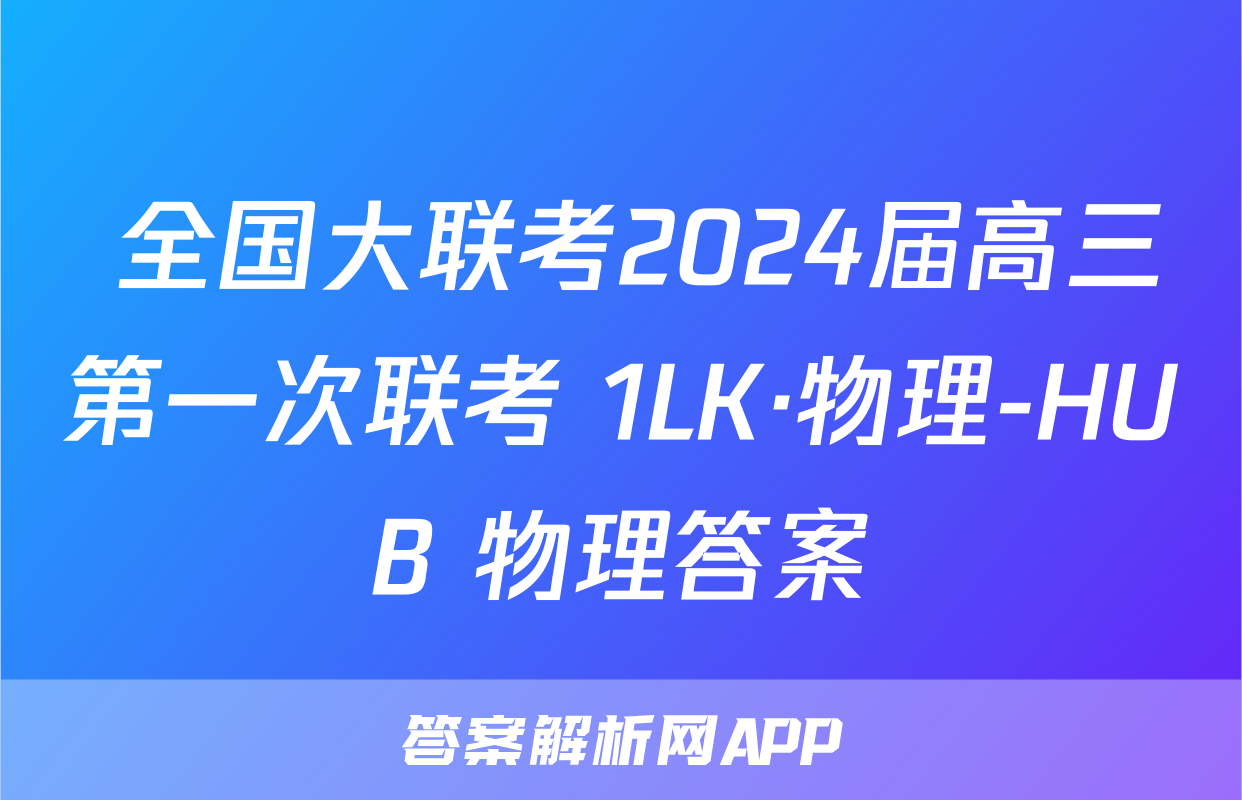  全国大联考2024届高三第一次联考 1LK·物理-HUB 物理答案