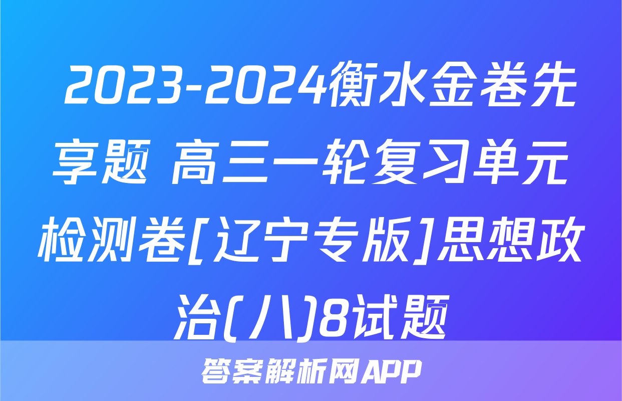  2023-2024衡水金卷先享题 高三一轮复习单元检测卷[辽宁专版]思想政治(八)8试题