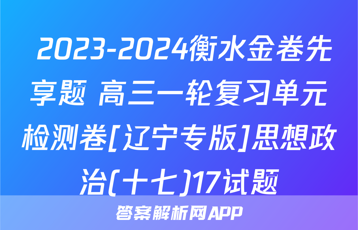  2023-2024衡水金卷先享题 高三一轮复习单元检测卷[辽宁专版]思想政治(十七)17试题