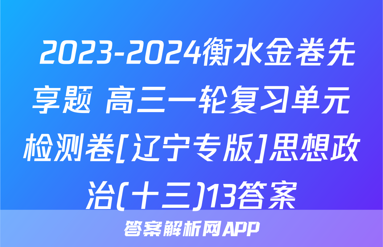  2023-2024衡水金卷先享题 高三一轮复习单元检测卷[辽宁专版]思想政治(十三)13答案