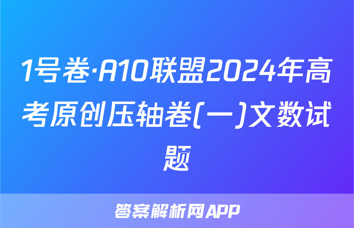 1号卷·A10联盟2024年高考原创压轴卷(一)文数试题
