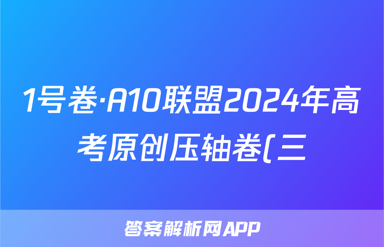 1号卷·A10联盟2024年高考原创压轴卷(三)语文答案