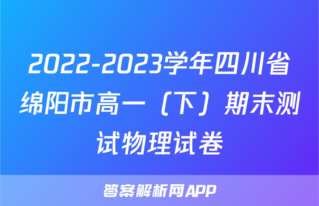 2022-2023学年四川省绵阳市高一（下）期末测试物理试卷