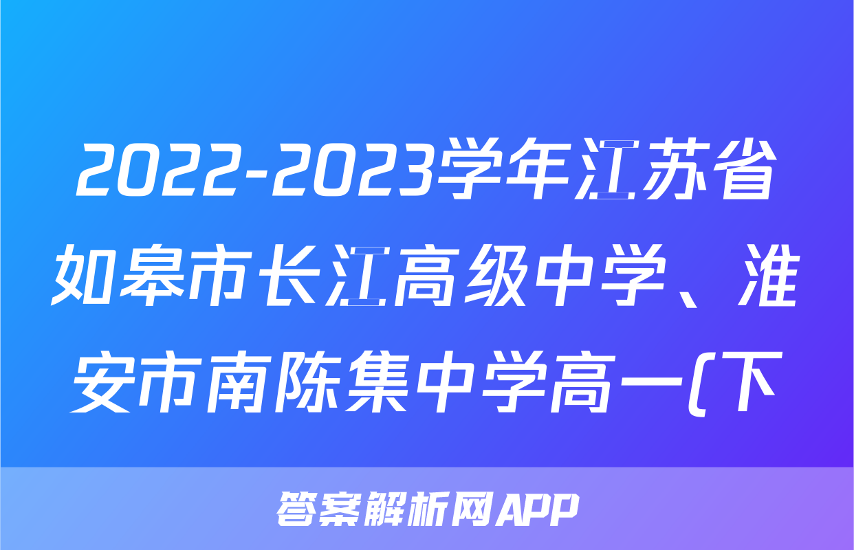 2022-2023学年江苏省如皋市长江高级中学、淮安市南陈集中学高一(下)测试物理试卷