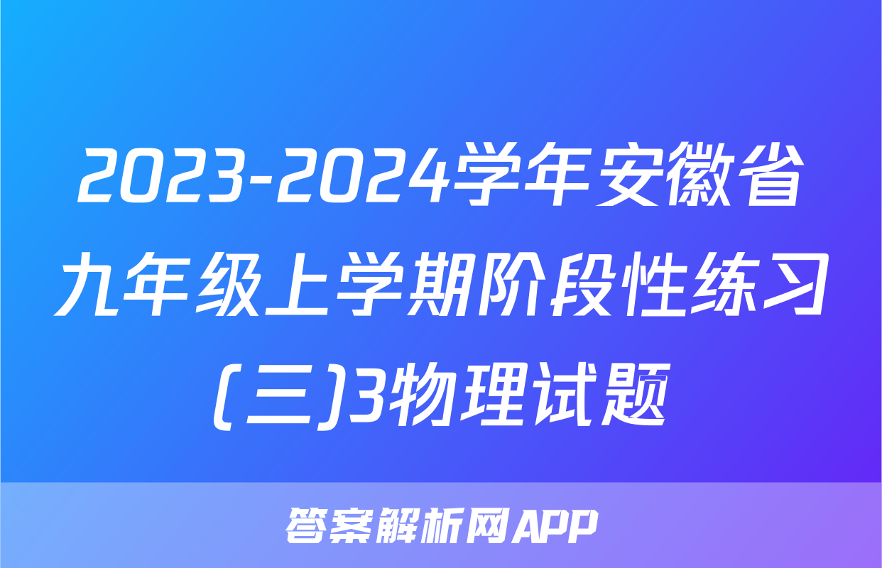 2023-2024学年安徽省九年级上学期阶段性练习(三)3物理试题