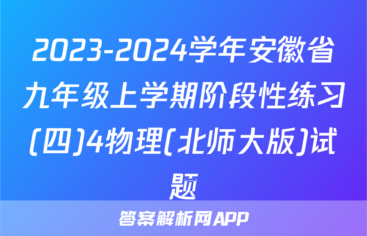 2023-2024学年安徽省九年级上学期阶段性练习(四)4物理(北师大版)试题