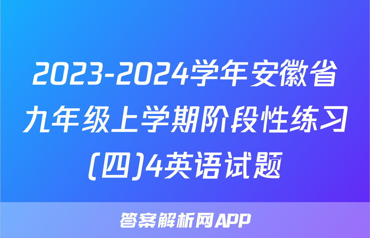 2023-2024学年安徽省九年级上学期阶段性练习(四)4英语试题