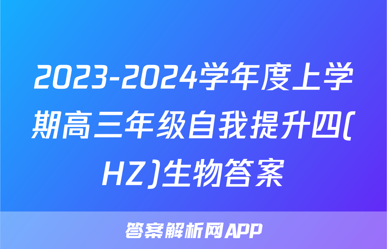 2023-2024学年度上学期高三年级自我提升四(HZ)生物答案