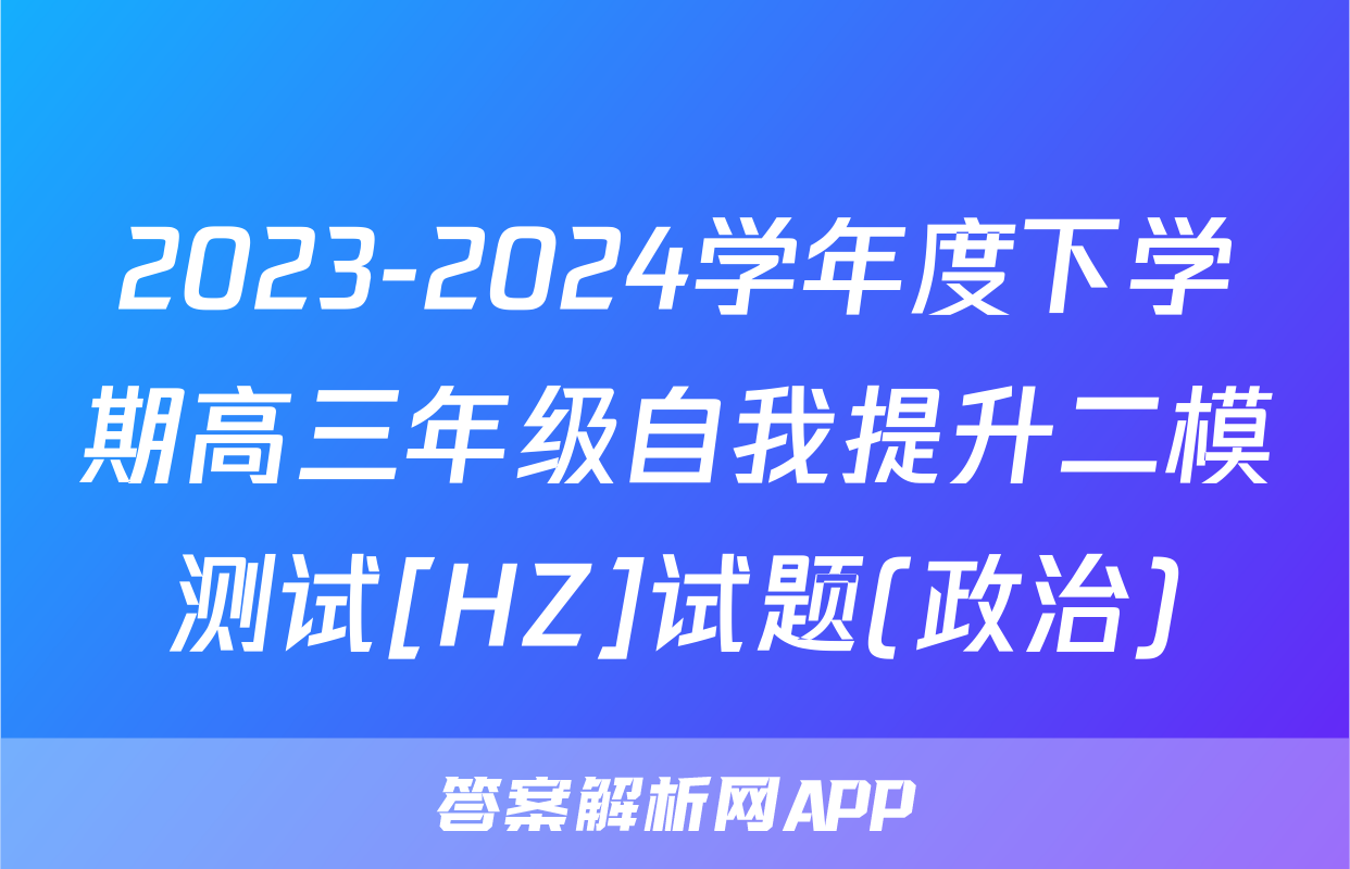 2023-2024学年度下学期高三年级自我提升二模测试[HZ]试题(政治)