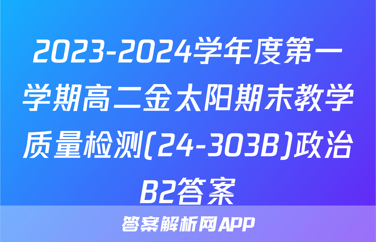 2023-2024学年度第一学期高二金太阳期末教学质量检测(24-303B)政治B2答案