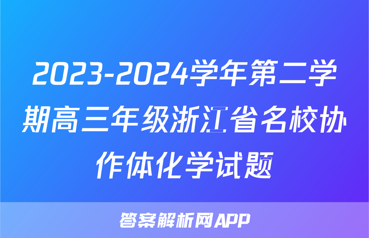 2023-2024学年第二学期高三年级浙江省名校协作体化学试题