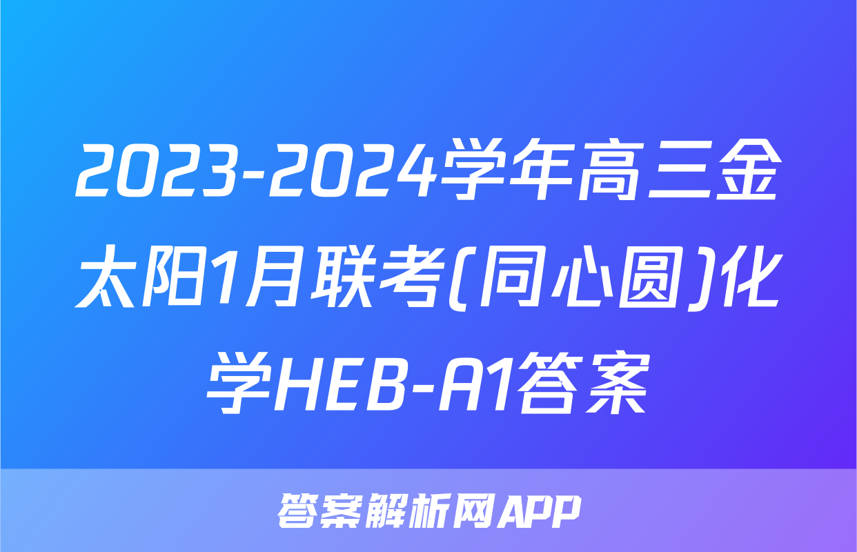 2023-2024学年高三金太阳1月联考(同心圆)化学HEB-A1答案