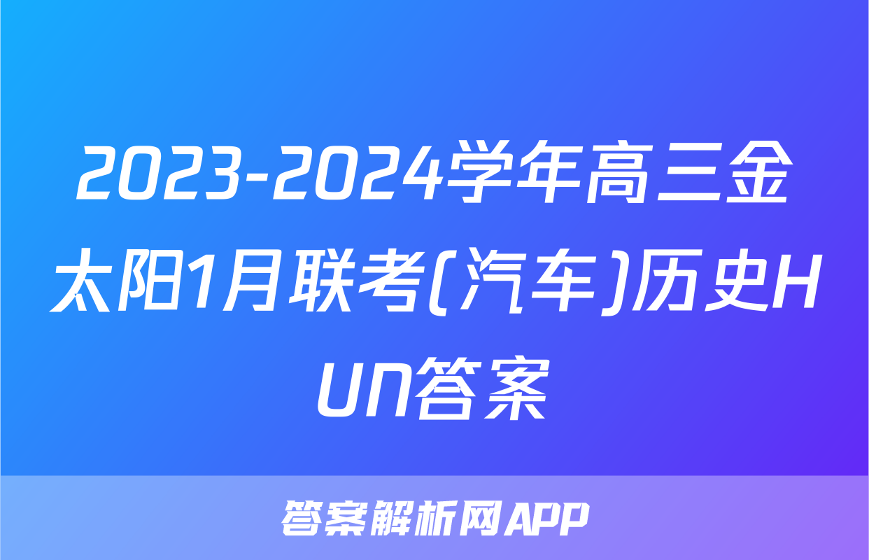 2023-2024学年高三金太阳1月联考(汽车)历史HUN答案