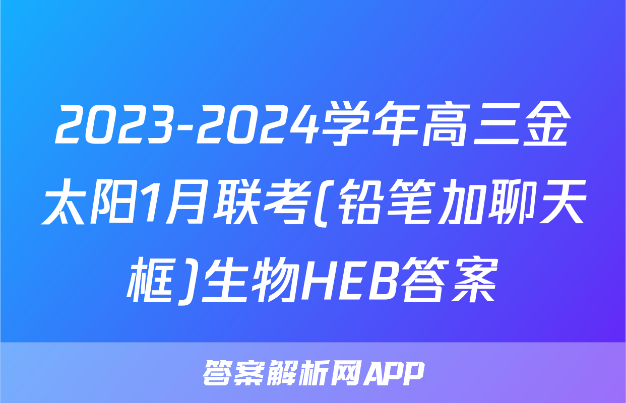 2023-2024学年高三金太阳1月联考(铅笔加聊天框)生物HEB答案