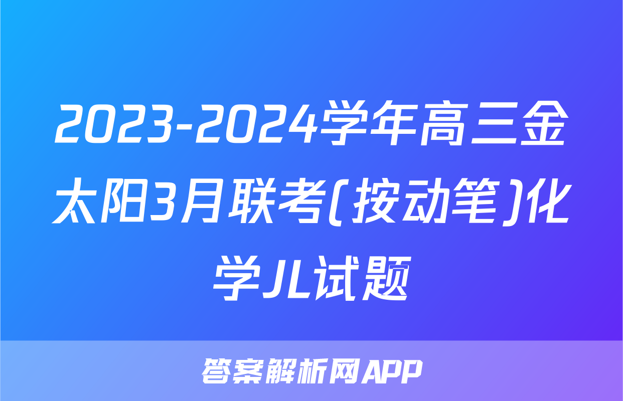 2023-2024学年高三金太阳3月联考(按动笔)化学JL试题