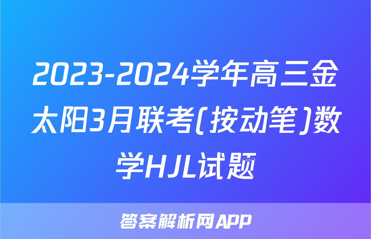 2023-2024学年高三金太阳3月联考(按动笔)数学HJL试题