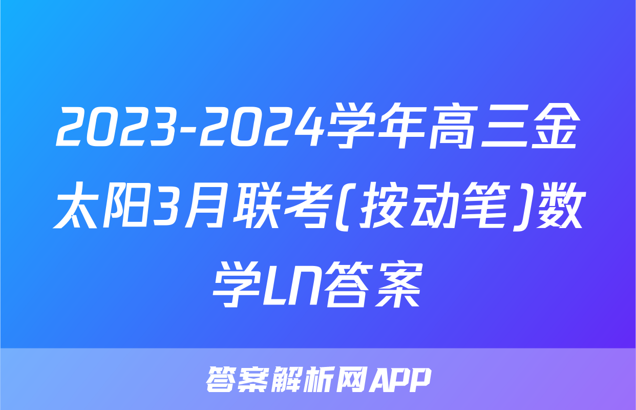 2023-2024学年高三金太阳3月联考(按动笔)数学LN答案