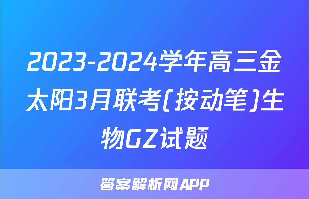 2023-2024学年高三金太阳3月联考(按动笔)生物GZ试题