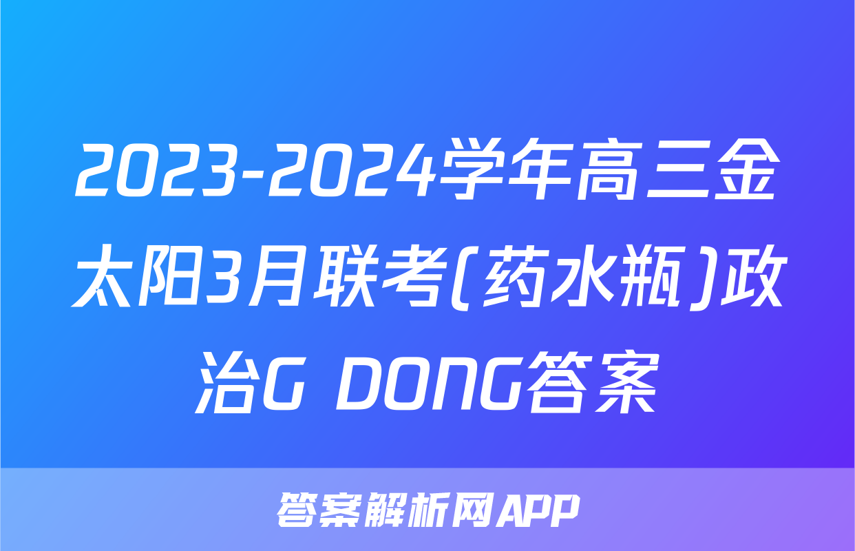 2023-2024学年高三金太阳3月联考(药水瓶)政治G DONG答案