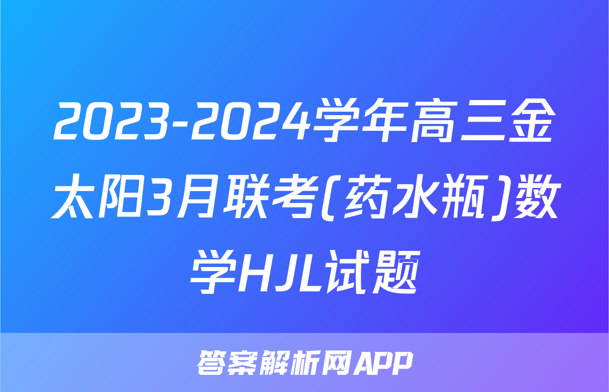 2023-2024学年高三金太阳3月联考(药水瓶)数学HJL试题