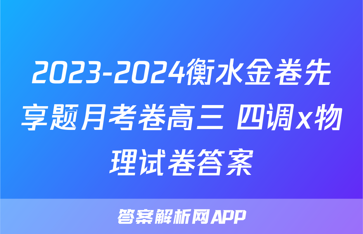 2023-2024衡水金卷先享题月考卷高三 四调x物理试卷答案