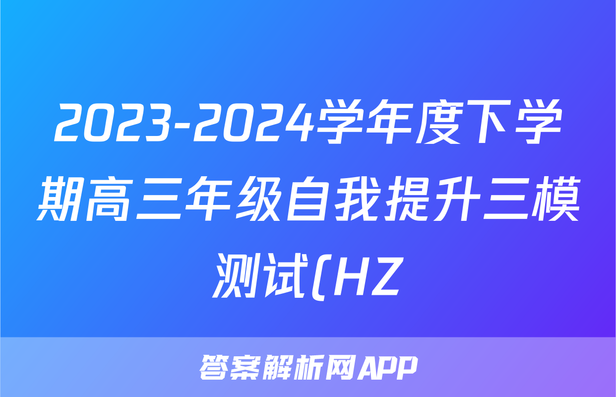 2023-2024学年度下学期高三年级自我提升三模测试(HZ)试题(地理)