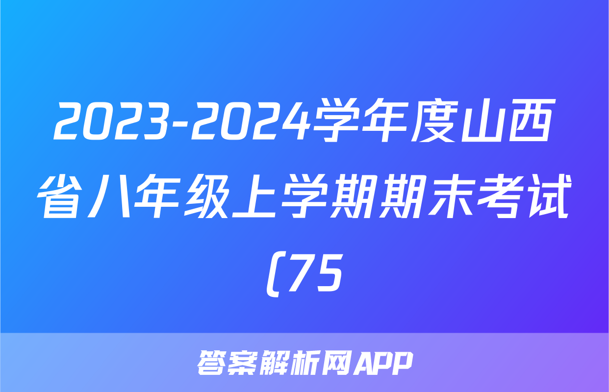 2023-2024学年度山西省八年级上学期期末考试(75)英语试卷试卷答案