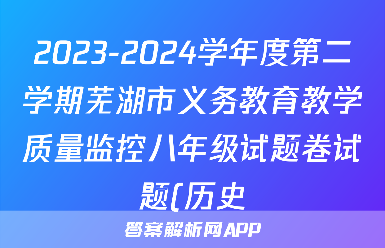 2023-2024学年度第二学期芜湖市义务教育教学质量监控八年级试题卷试题(历史)