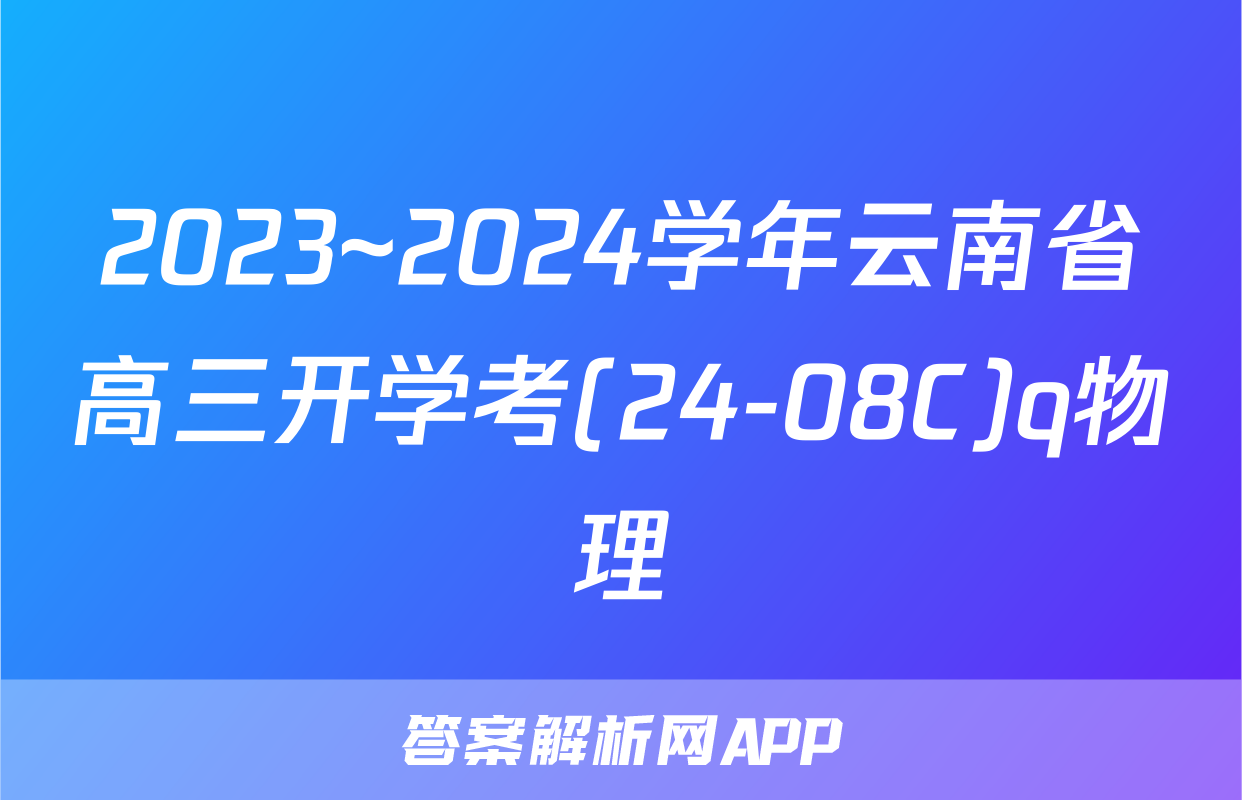 2023~2024学年云南省高三开学考(24-08C)q物理