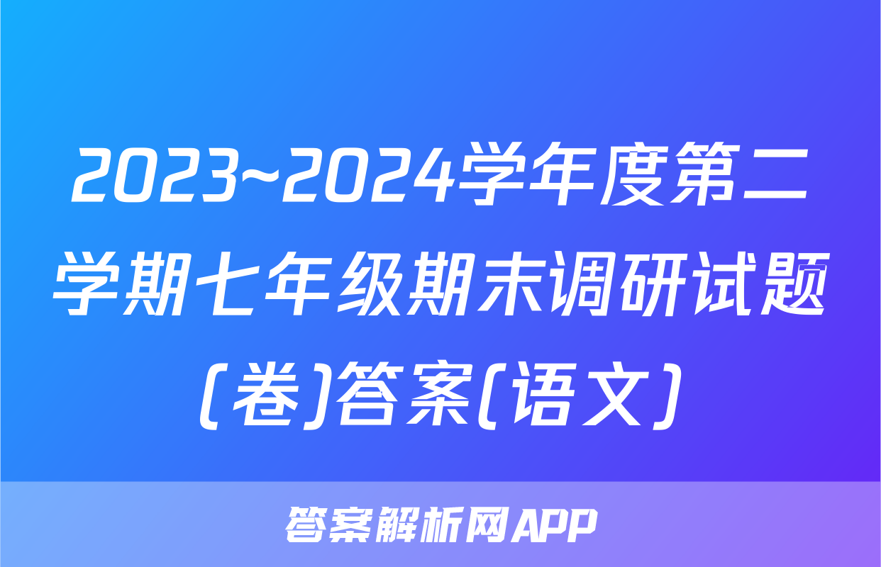 2023~2024学年度第二学期七年级期末调研试题(卷)答案(语文)