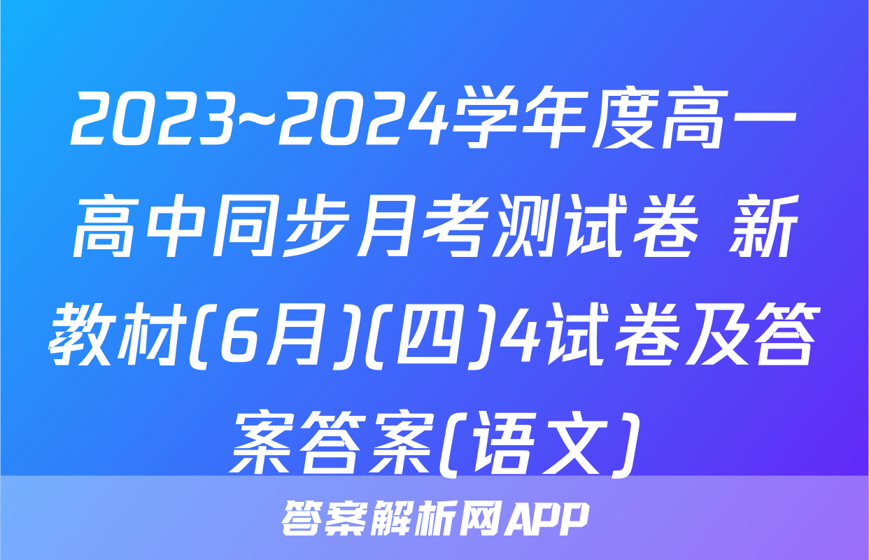 2023~2024学年度高一高中同步月考测试卷 新教材(6月)(四)4试卷及答案答案(语文)