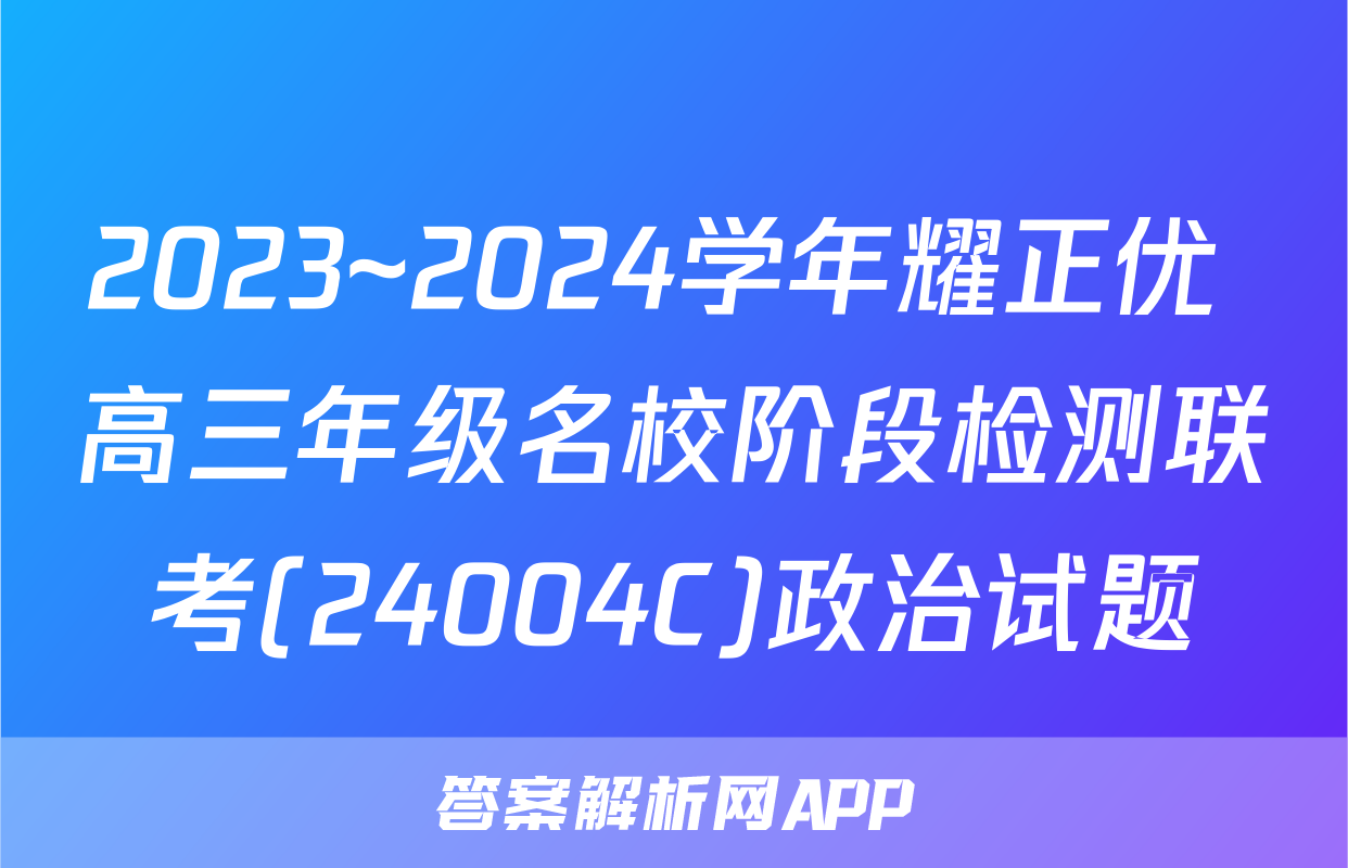 2023~2024学年耀正优+高三年级名校阶段检测联考(24004C)政治试题