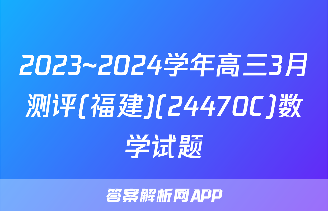 2023~2024学年高三3月测评(福建)(24470C)数学试题