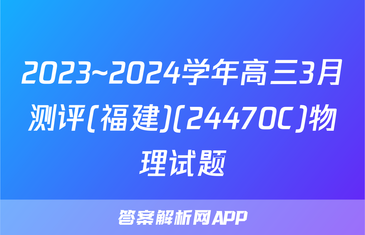 2023~2024学年高三3月测评(福建)(24470C)物理试题