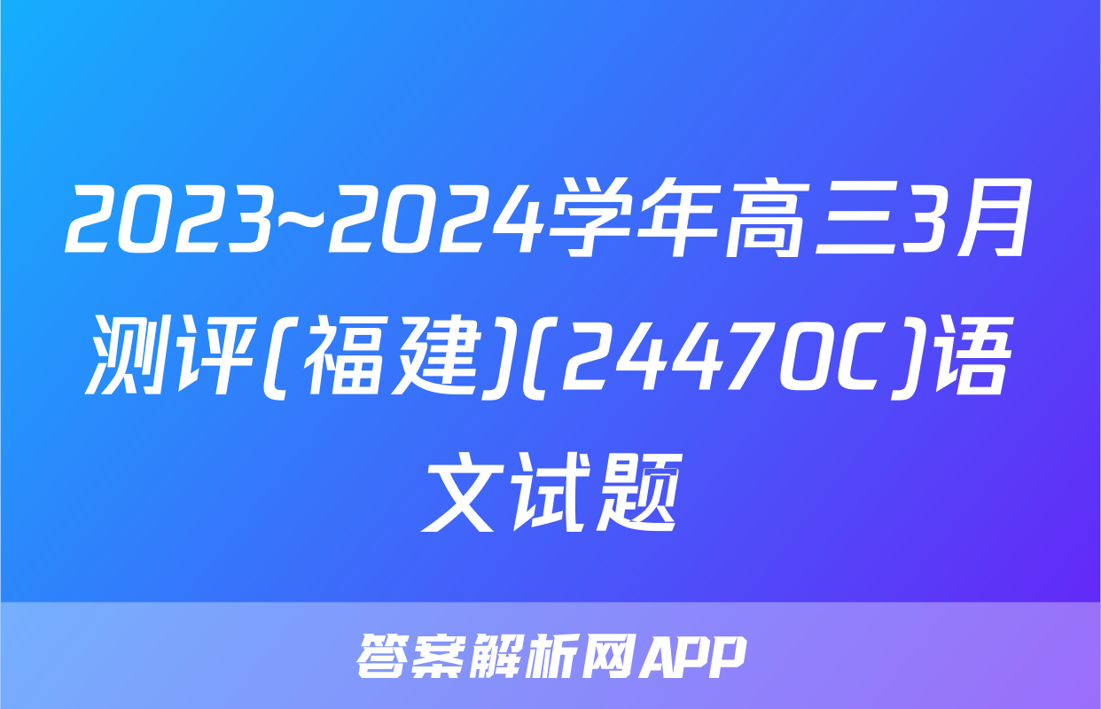2023~2024学年高三3月测评(福建)(24470C)语文试题