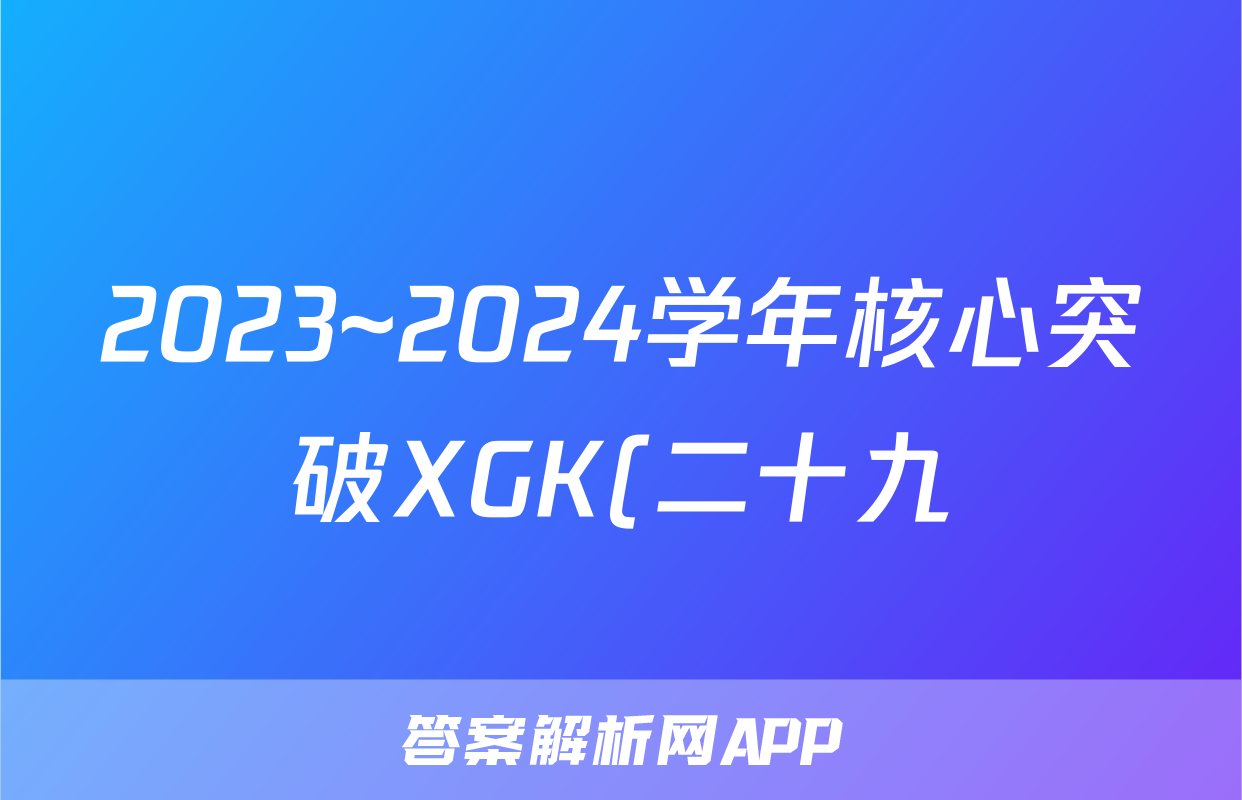 2023~2024学年核心突破XGK(二十九)29地理XGKSD答案