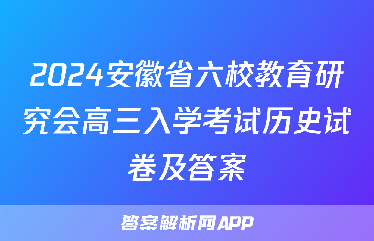 2024安徽省六校教育研究会高三入学考试历史试卷及答案