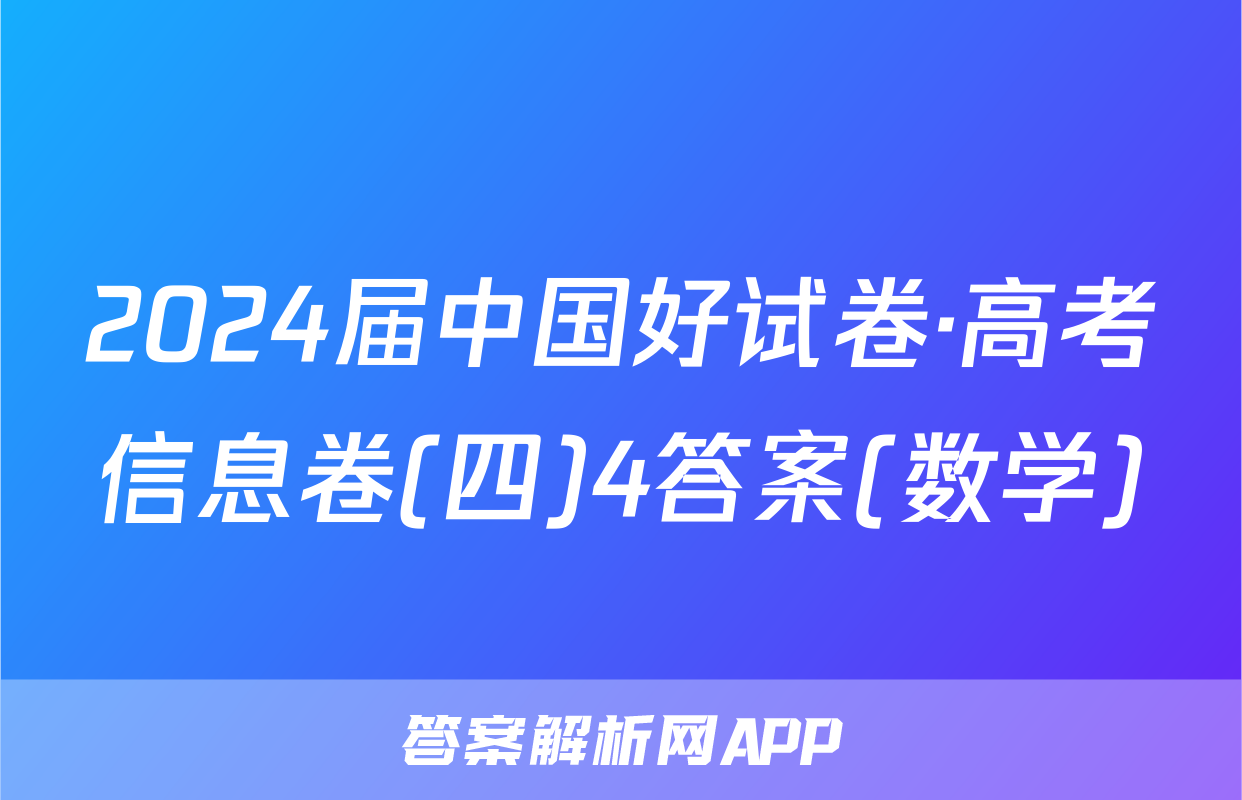 2024届中国好试卷·高考信息卷(四)4答案(数学)