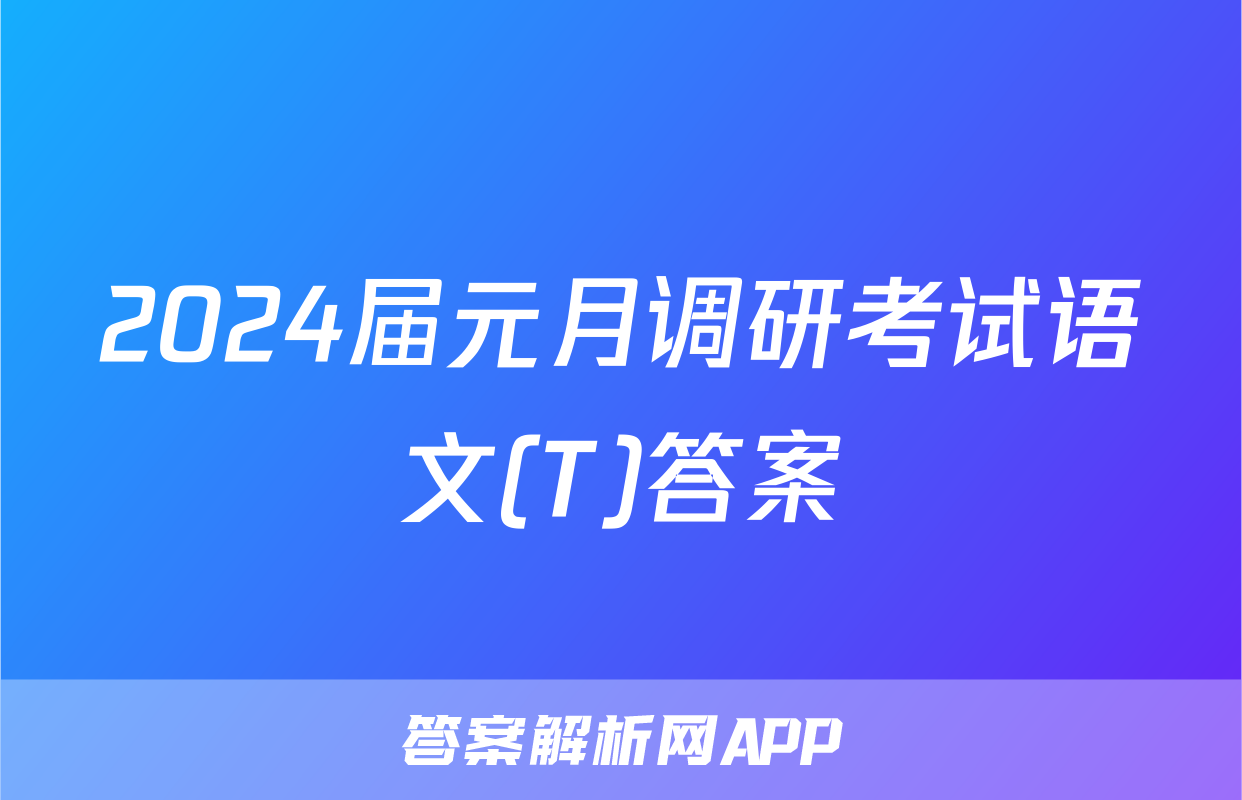 2024届元月调研考试语文(T)答案