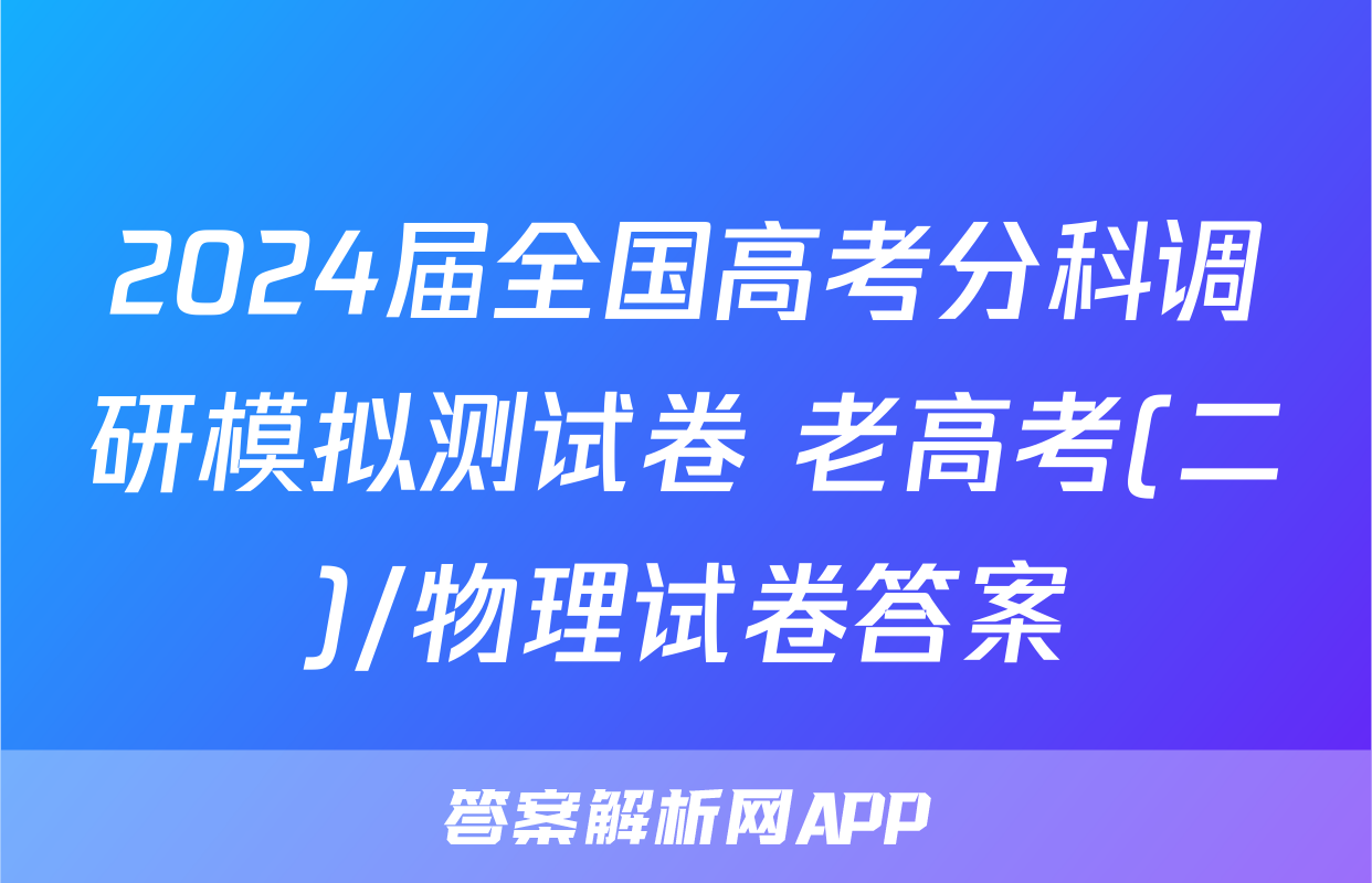 2024届全国高考分科调研模拟测试卷 老高考(二)/物理试卷答案