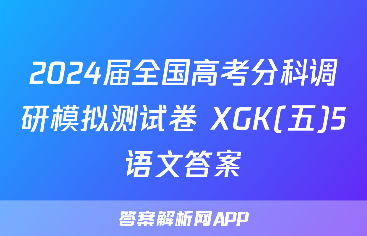 2024届全国高考分科调研模拟测试卷 XGK(五)5语文答案