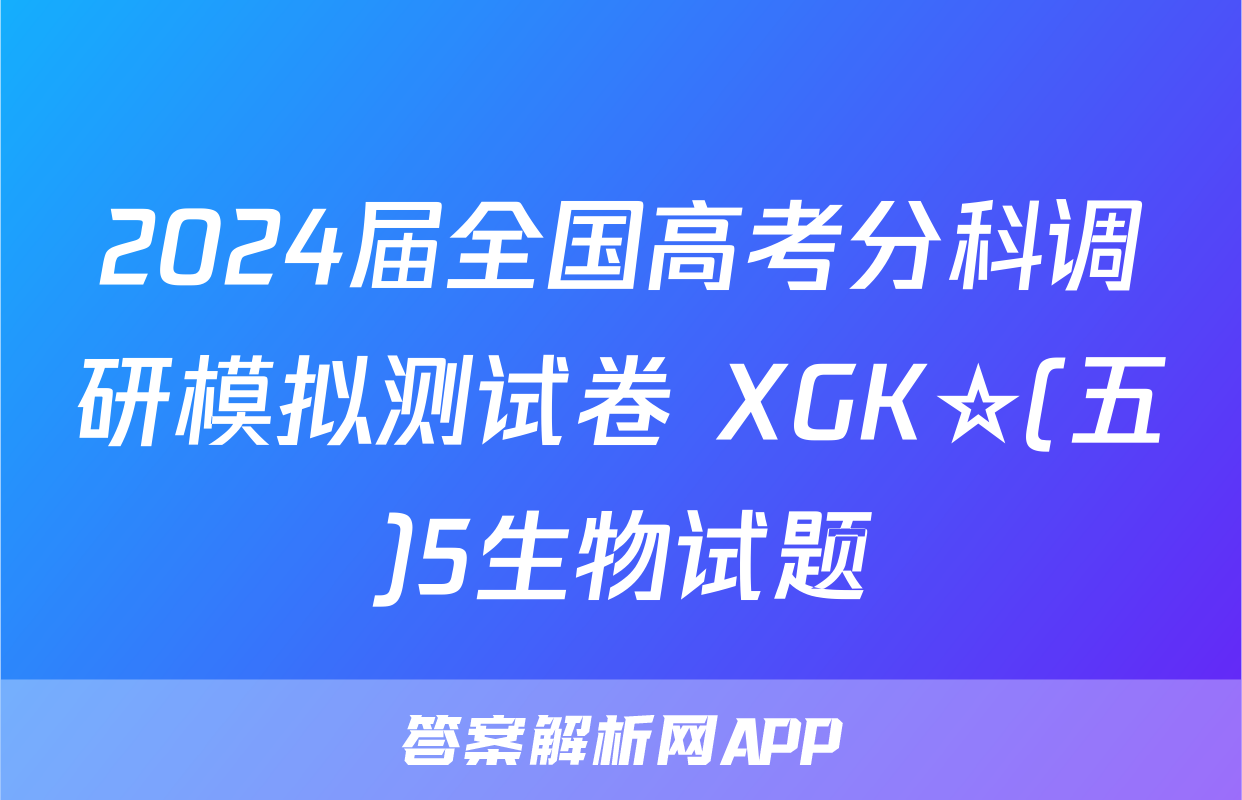 2024届全国高考分科调研模拟测试卷 XGK☆(五)5生物试题