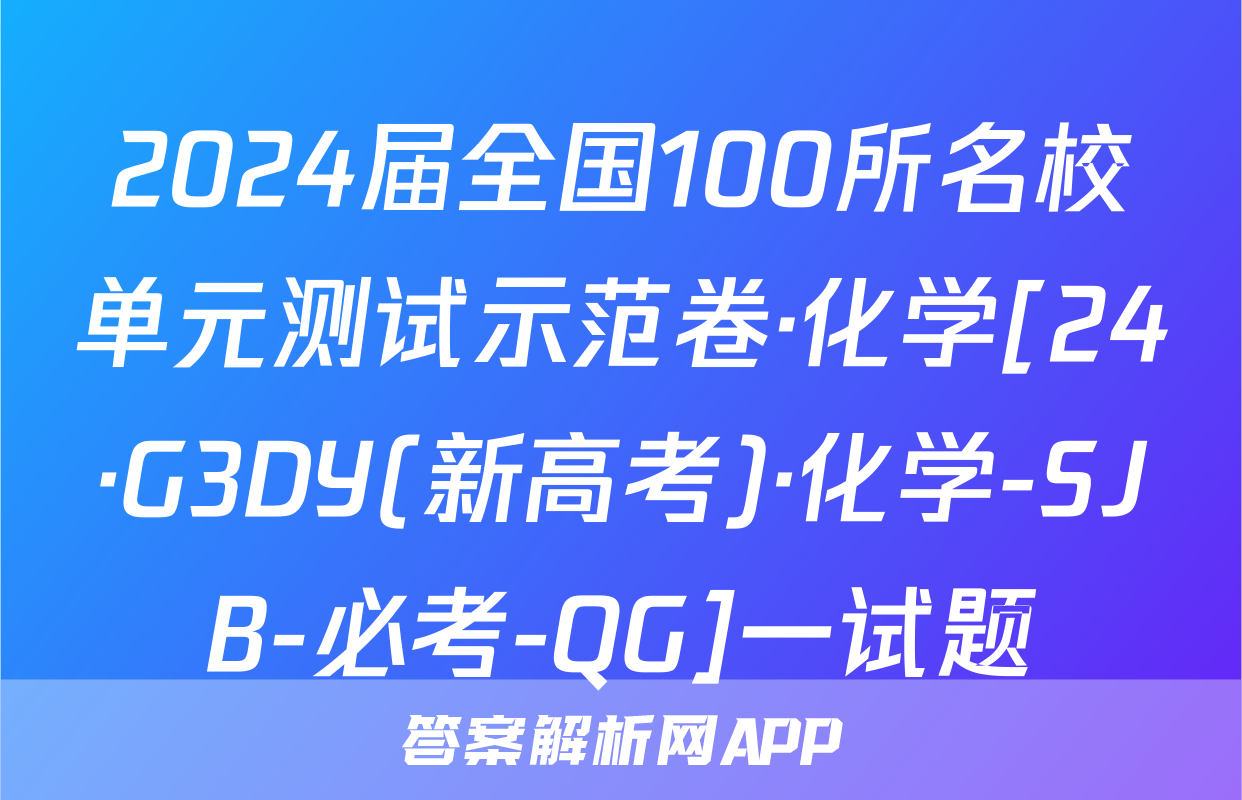 2024届全国100所名校单元测试示范卷·化学[24·G3DY(新高考)·化学-SJB-必考-QG]一试题