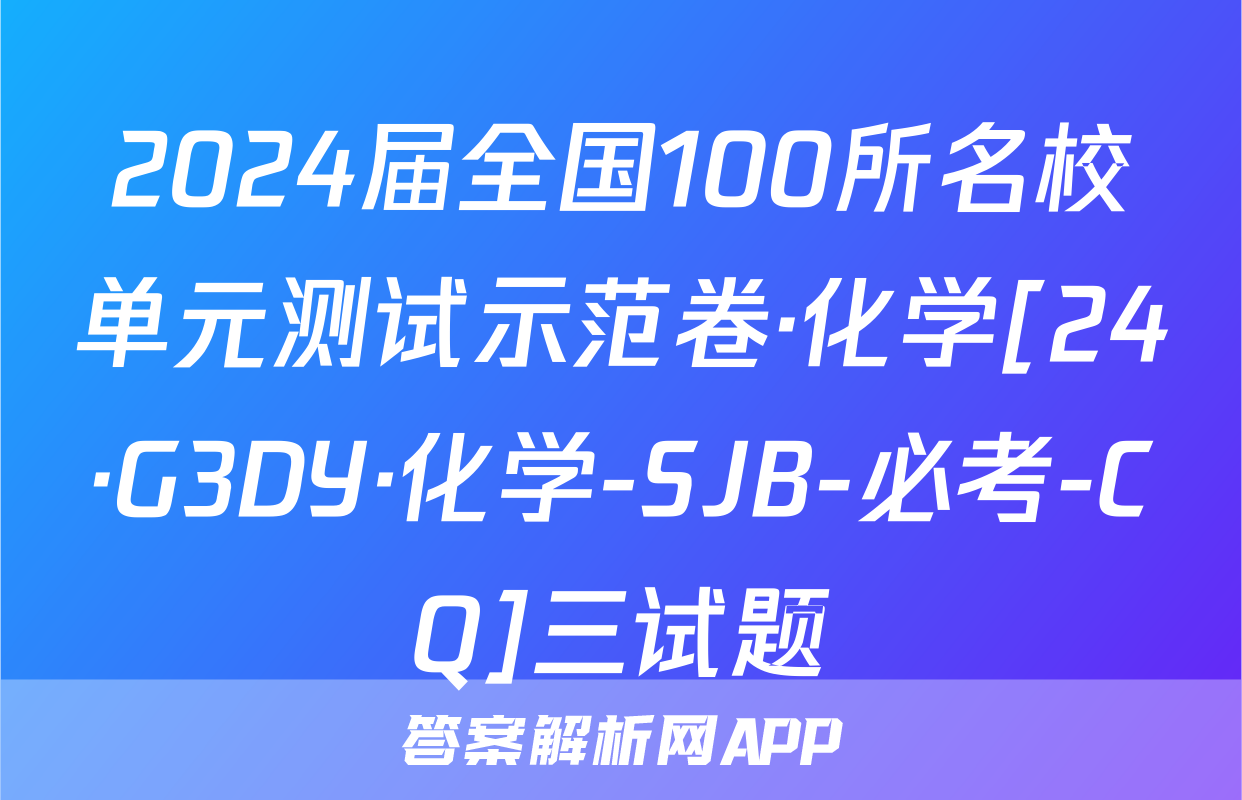 2024届全国100所名校单元测试示范卷·化学[24·G3DY·化学-SJB-必考-CQ]三试题