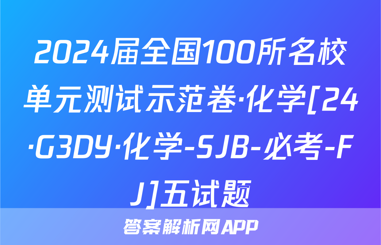 2024届全国100所名校单元测试示范卷·化学[24·G3DY·化学-SJB-必考-FJ]五试题