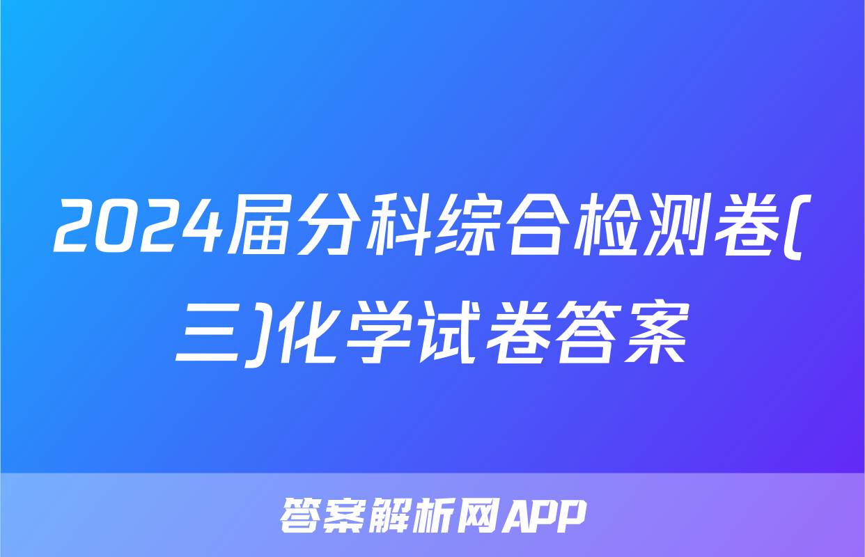 2024届分科综合检测卷(三)化学试卷答案