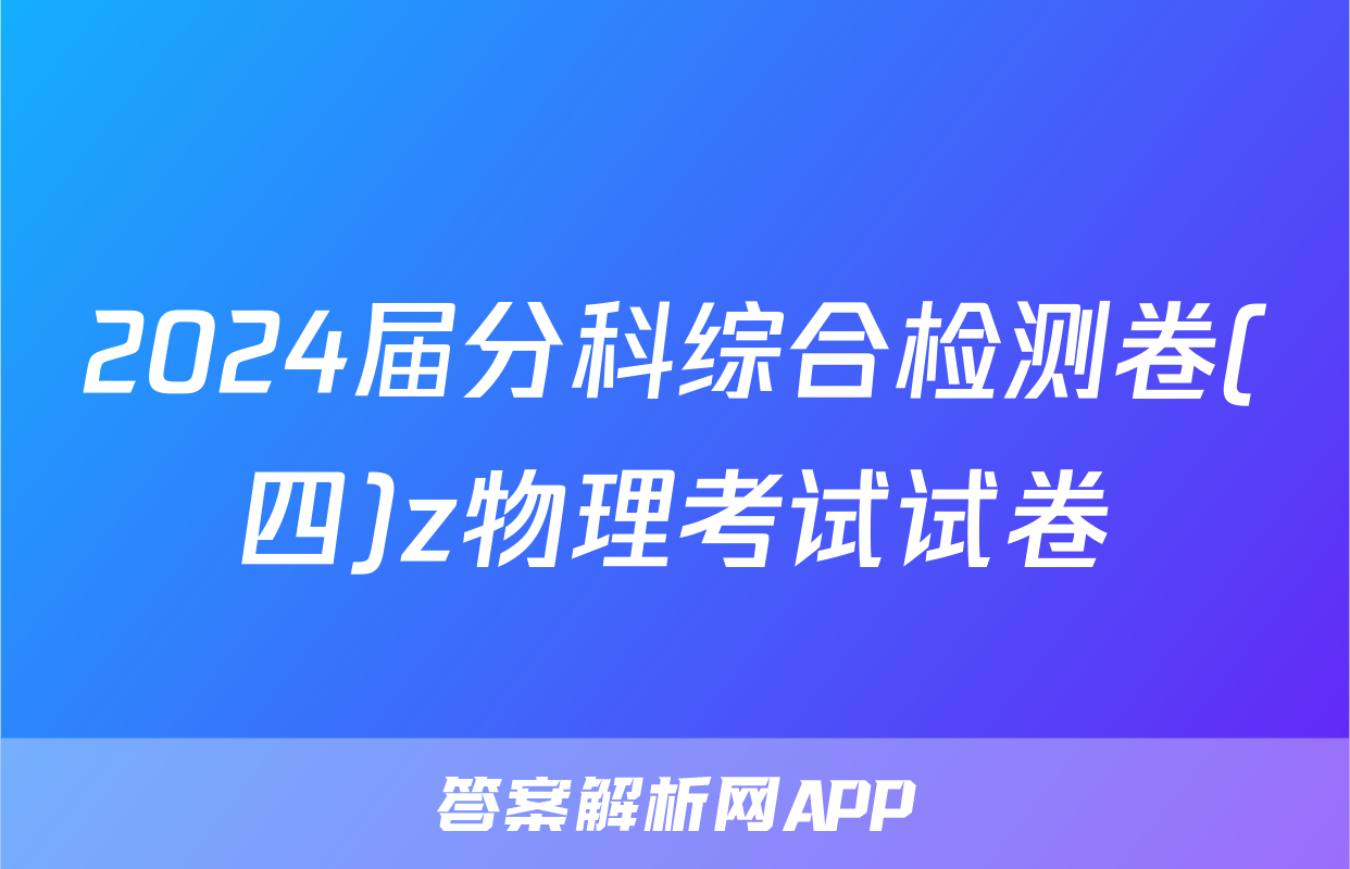 2024届分科综合检测卷(四)z物理考试试卷